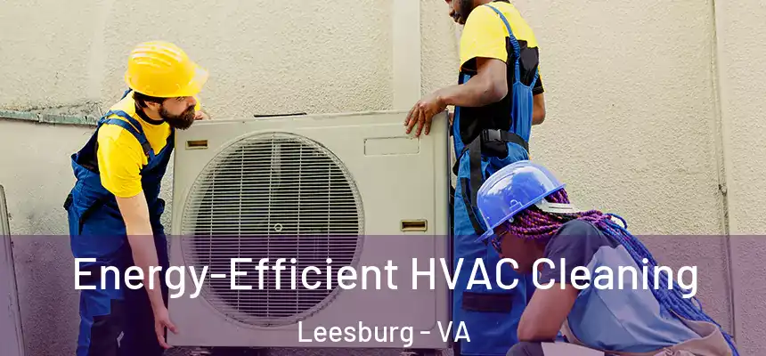  Energy-Efficient HVAC Cleaning Leesburg - VA