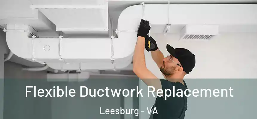 Flexible Ductwork Replacement Leesburg - VA