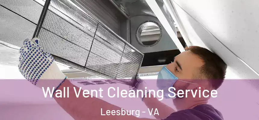Wall Vent Cleaning Service Leesburg - VA
